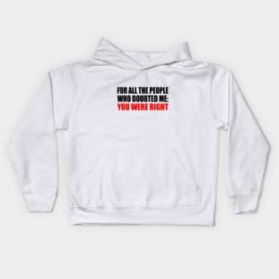 For all the people who doubted me You were right Kids Hoodie